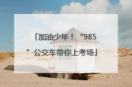 加油少年！“985”公交车带你上考场