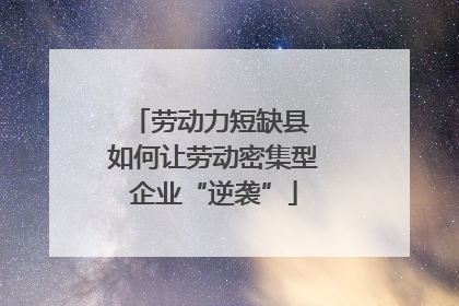 劳动力短缺县 如何让劳动密集型企业“逆袭”