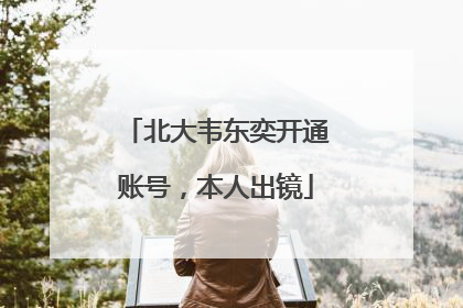 北大韦东奕开通账号，本人出镜