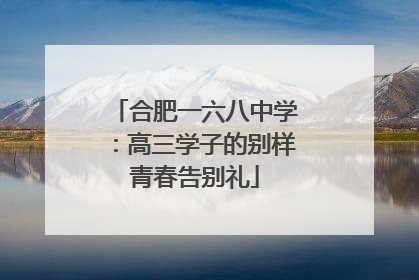 合肥一六八中学：高三学子的别样青春告别礼