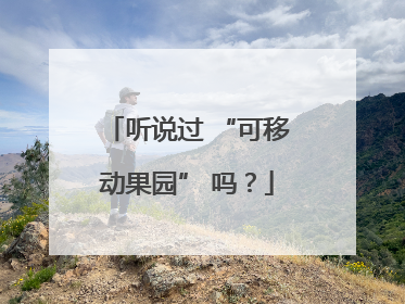 听说过 “可移动果园” 吗？