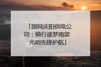 国网庆阳供电公司：骑行逐梦南梁 光明先锋护航