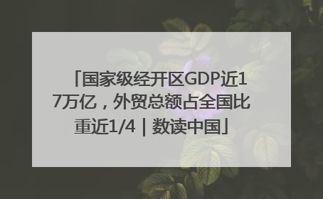 国家级经开区GDP近17万亿，外贸总额占全国比重近1/4｜数读中国