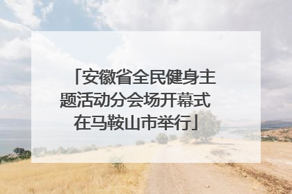 安徽省全民健身主题活动分会场开幕式在马鞍山市举行