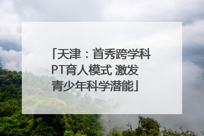 天津：首秀跨学科PT育人模式 激发青少年科学潜能