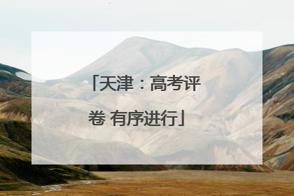 天津：高考评卷 有序进行