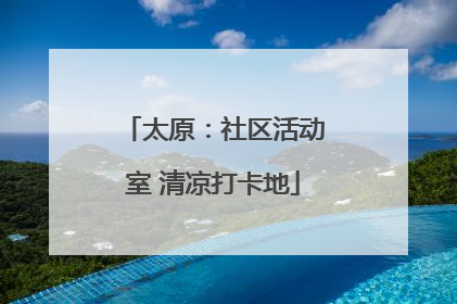 太原：社区活动室 清凉打卡地