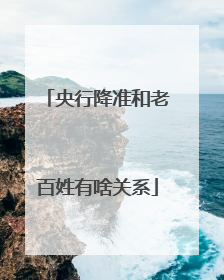 央行降准和老百姓有啥关系