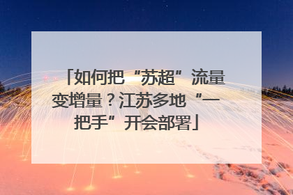 如何把“苏超”流量变增量？江苏多地“一把手”开会部署
