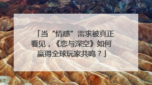 当“情感”需求被真正看见，《恋与深空》如何赢得全球玩家共鸣？