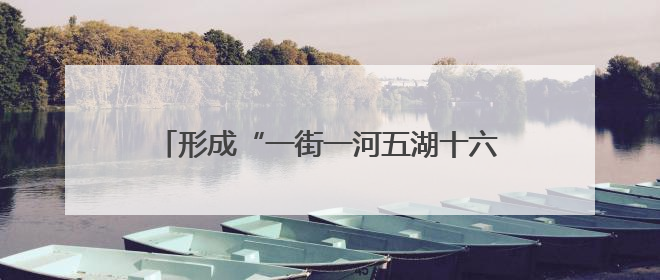 形成“一街一河五湖十六泉”主体框架，邢台加快建设泉城特色旅游休闲城市