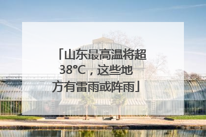 山东最高温将超38°C，这些地方有雷雨或阵雨
