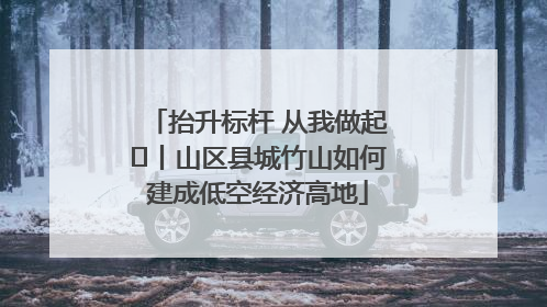 抬升标杆 从我做起⑭丨山区县城竹山如何建成低空经济高地