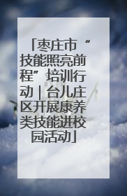 枣庄市“技能照亮前程”培训行动｜台儿庄区开展康养类技能进校园活动