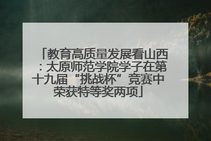 教育高质量发展看山西：太原师范学院学子在第十九届“挑战杯”竞赛中荣获特等奖两项