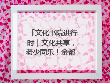 文化书院进行时｜文化共享，老少同乐！金都花园社区上演“跨龄狂欢”