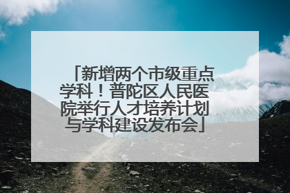 新增两个市级重点学科！普陀区人民医院举行人才培养计划与学科建设发布会