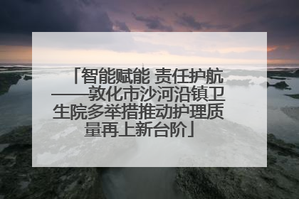 智能赋能 责任护航——敦化市沙河沿镇卫生院多举措推动护理质量再上新台阶