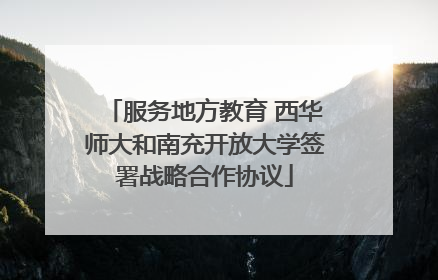 服务地方教育 西华师大和南充开放大学签署战略合作协议