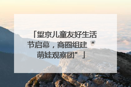 望京儿童友好生活节启幕，商圈组建“萌娃观察团”
