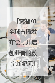梵智AI全球直播发布会，开启创业者的数字新纪元