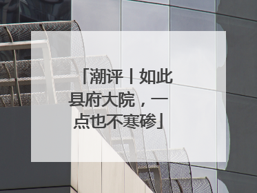 潮评丨如此县府大院，一点也不寒碜