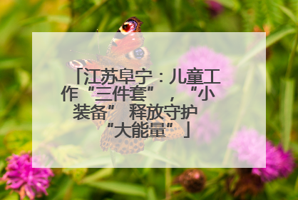 江苏阜宁：儿童工作“三件套”，“小装备” 释放守护 “大能量”