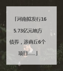 河南拟发行165.73亿元地方债券，涉商丘6个项目……