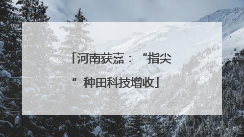 河南获嘉：“指尖”种田科技增收