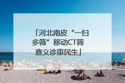 河北南皮“一扫多筛”移动CT筛查义诊惠民生