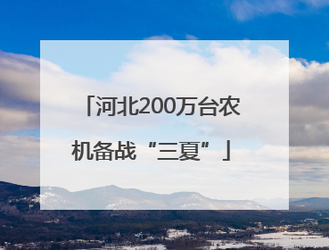 河北200万台农机备战“三夏”