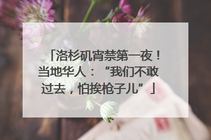 洛杉矶宵禁第一夜！当地华人：“我们不敢过去，怕挨枪子儿”