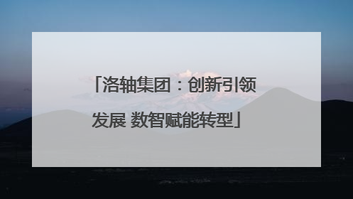 洛轴集团：创新引领发展 数智赋能转型