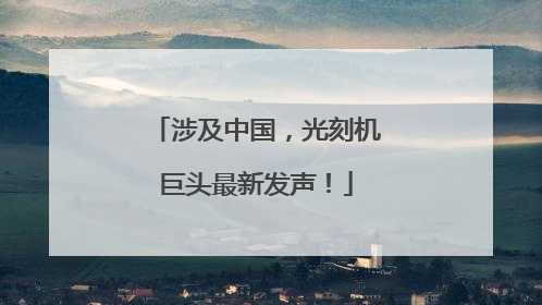 涉及中国，光刻机巨头最新发声！