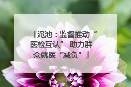 渑池：监督推动“医检互认” 助力群众就医“减负”
