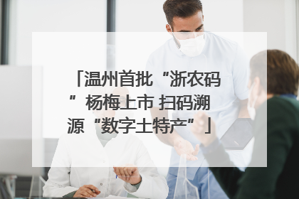 温州首批“浙农码”杨梅上市 扫码溯源“数字土特产”