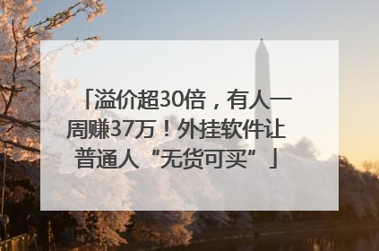 溢价超30倍，有人一周赚37万！外挂软件让普通人“无货可买”