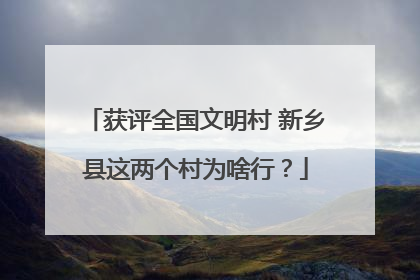 获评全国文明村 新乡县这两个村为啥行？