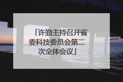 许勤主持召开省委科技委员会第二次全体会议
