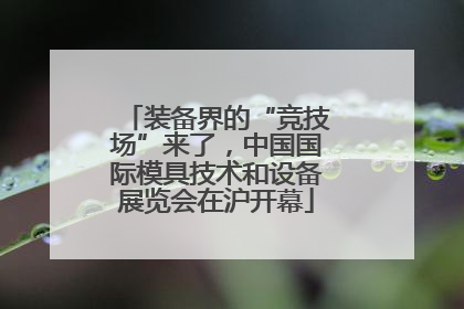装备界的“竞技场”来了，中国国际模具技术和设备展览会在沪开幕