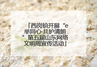 西岗镇开展“e举同心·共护清朗”第五届山东网络文明周宣传活动