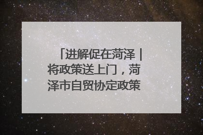 进解促在菏泽｜将政策送上门，菏泽市自贸协定政策专题宣讲会召开