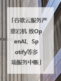 谷歌云服务严重宕机 致OpenAI、Spotify等多项服务中断