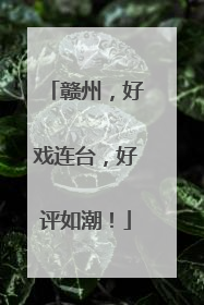 赣州，好戏连台，好评如潮！