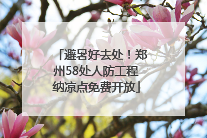 避暑好去处！郑州58处人防工程纳凉点免费开放