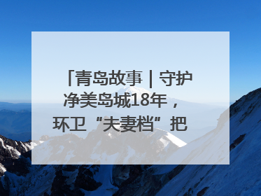 青岛故事｜守护净美岛城18年，环卫“夫妻档”把青岛当第二个家