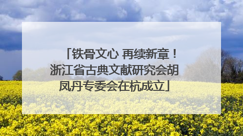 铁骨文心 再续新章！浙江省古典文献研究会胡凤丹专委会在杭成立