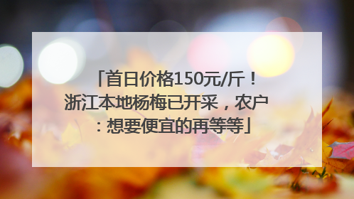 首日价格150元/斤！浙江本地杨梅已开采，农户：想要便宜的再等等