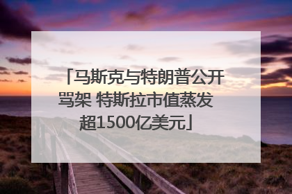 马斯克与特朗普公开骂架 特斯拉市值蒸发超1500亿美元