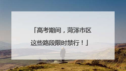 高考期间，菏泽市区这些路段限时禁行！